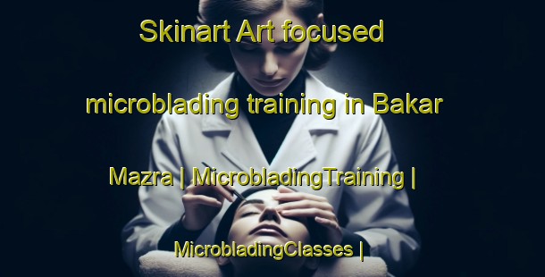 Skinart Art-focused microblading training in Bakar Mazra | MicrobladingTraining | MicrobladingClasses | SkinartTraining-India